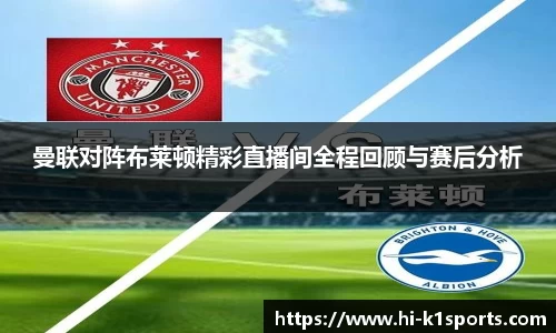 曼联对阵布莱顿精彩直播间全程回顾与赛后分析