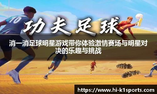 消一消足球明星游戏带你体验激情赛场与明星对决的乐趣与挑战